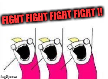 FIGHT FIGHT FIGHT FIGHT !! | made w/ Imgflip meme maker
