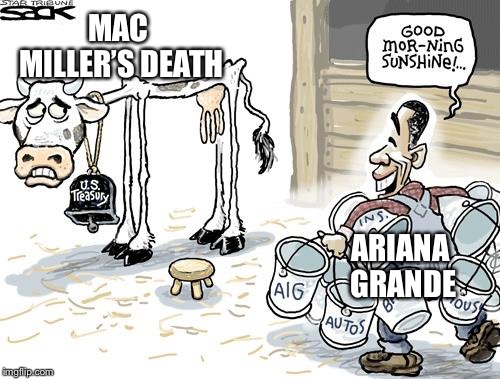Agree? | MAC MILLER’S DEATH; ARIANA GRANDE | image tagged in milking cow,ariana grande | made w/ Imgflip meme maker