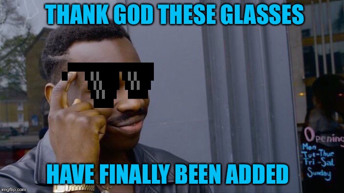 Roll Safe Think About It | THANK GOD THESE GLASSES; HAVE FINALLY BEEN ADDED | image tagged in memes,roll safe think about it,deal with it,sunglasses | made w/ Imgflip meme maker