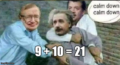 Calm down, Einstein | 9 + 10 = 21 | image tagged in calm down albert einstein | made w/ Imgflip meme maker