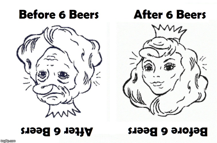 Turn it Upside Down (I saved you the trouble) | AFTER 6 BEERS  BEFORE 6 BEERS; BEFORE 6 BEERS  AFTER 6 BEERS | image tagged in vince vance,optical illusion,girls look better after drinking,beer,beer is proof god loves us,alcohol | made w/ Imgflip meme maker