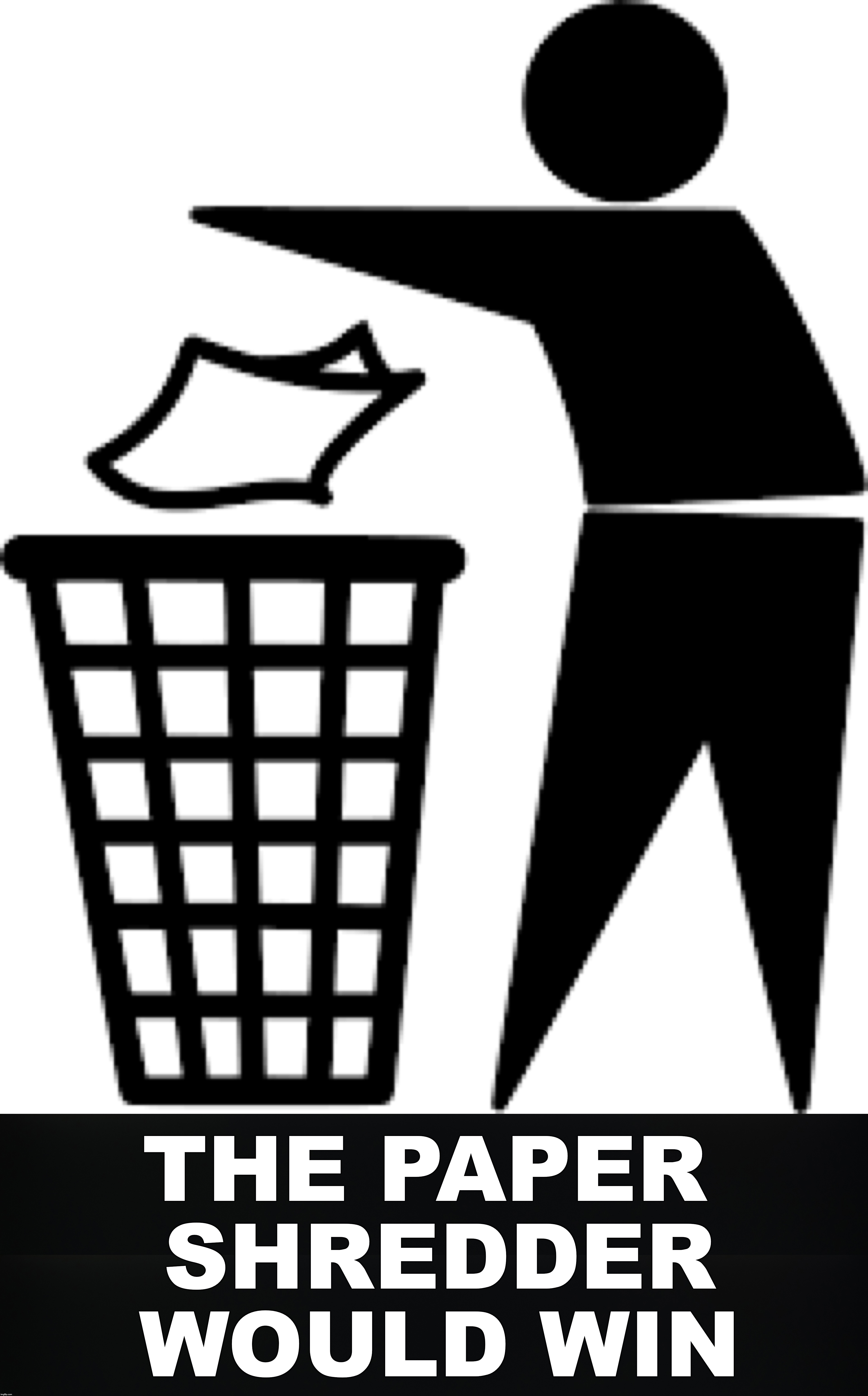 THE PAPER SHREDDER WOULD WIN | made w/ Imgflip meme maker