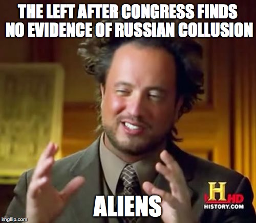 Ancient Aliens Meme | THE LEFT AFTER CONGRESS FINDS NO EVIDENCE OF RUSSIAN COLLUSION; ALIENS | image tagged in memes,ancient aliens | made w/ Imgflip meme maker
