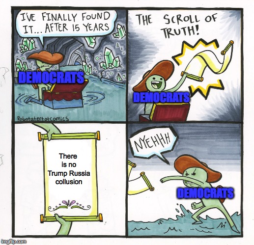 The Scroll Of Truth | DEMOCRATS; DEMOCRATS; There is no Trump Russia collusion; DEMOCRATS | image tagged in memes,the scroll of truth | made w/ Imgflip meme maker