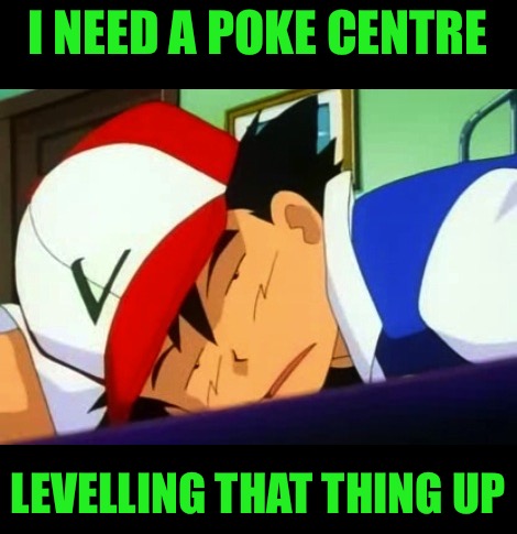 Ash Ketchum Tired | I NEED A POKE CENTRE LEVELLING THAT THING UP | image tagged in ash ketchum tired | made w/ Imgflip meme maker