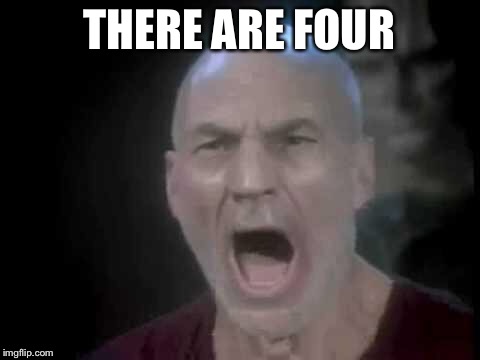 Picard Four Lights | THERE ARE FOUR | image tagged in picard four lights | made w/ Imgflip meme maker