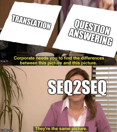 They're The Same Picture Meme | QUESTION ANSWERING; TRANSLATION; SEQ2SEQ | image tagged in office same picture | made w/ Imgflip meme maker