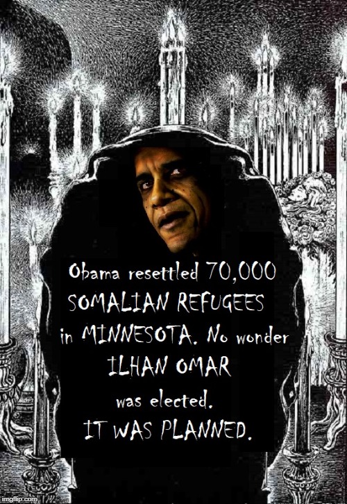 Obama resettled 70,000 SOMALIAN REFUGEES in MINNESOTA. No wonder ILHAN OMAR was elected. IT WAS PLANNED. | image tagged in vince vance,somalian refugees,barack hussein obama,muslim,ilhar omar | made w/ Imgflip meme maker