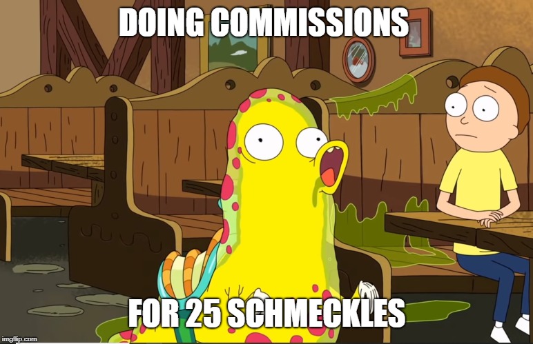 DOING COMMISSIONS; FOR 25 SCHMECKLES | made w/ Imgflip meme maker