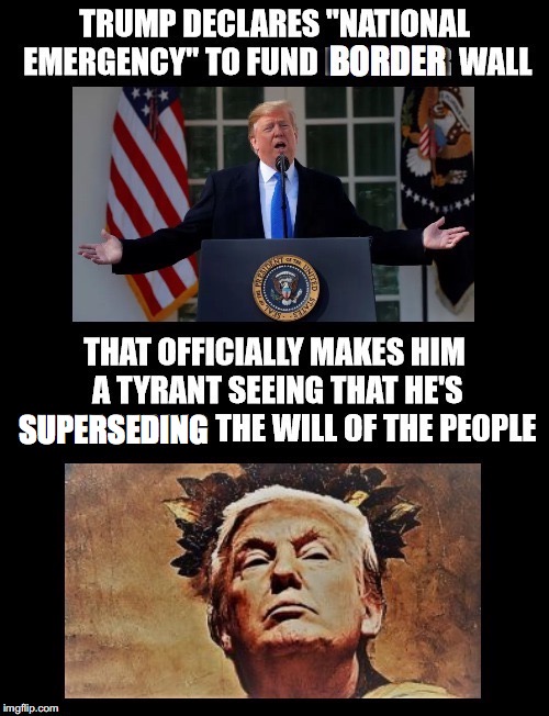 Caesar Would Be Proud | SUPERSEDING | image tagged in trump,border wall,funding,national emergency,tyrant,superseding the will of the people | made w/ Imgflip meme maker