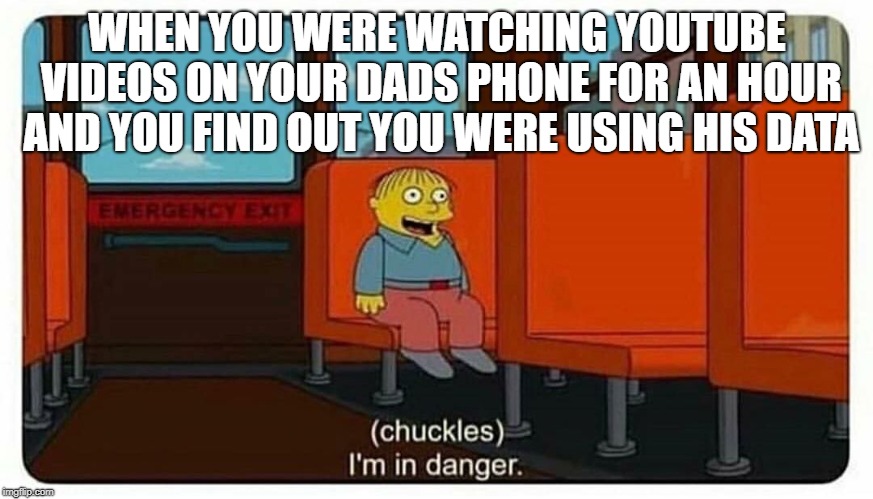 Ralph in danger | WHEN YOU WERE WATCHING YOUTUBE VIDEOS ON YOUR DADS PHONE FOR AN HOUR AND YOU FIND OUT YOU WERE USING HIS DATA | image tagged in ralph in danger,funny | made w/ Imgflip meme maker