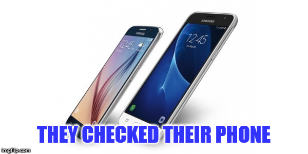 THEY CHECKED THEIR PHONE | made w/ Imgflip meme maker