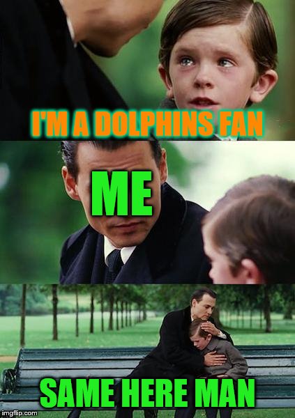 Dolphins Fans | I'M A DOLPHINS FAN; ME; SAME HERE MAN | image tagged in memes,finding neverland,miami dolphins,nfl | made w/ Imgflip meme maker
