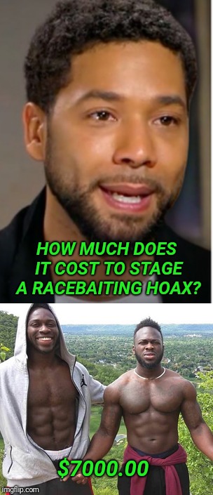 The attack against Jussie Smollett was staged, apparently.   | HOW MUCH DOES IT COST TO STAGE A RACEBAITING HOAX? $7000.00 | image tagged in race,nigeria,hoax | made w/ Imgflip meme maker