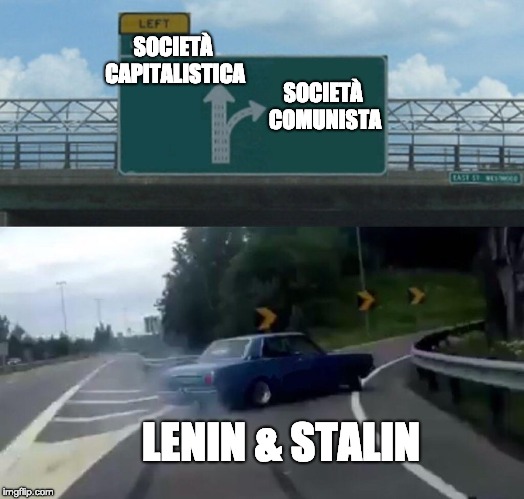 Left Exit 12 Off Ramp | SOCIETÀ CAPITALISTICA; SOCIETÀ COMUNISTA; LENIN & STALIN | image tagged in memes,left exit 12 off ramp | made w/ Imgflip meme maker