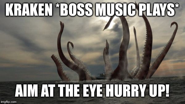 kraken | KRAKEN *BOSS MUSIC PLAYS*; AIM AT THE EYE
HURRY UP! | image tagged in kraken | made w/ Imgflip meme maker