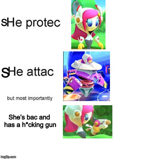He protec he attac but most importantly | S; S; She’s bac and has a h*cking gun | image tagged in he protec he attac but most importantly | made w/ Imgflip meme maker
