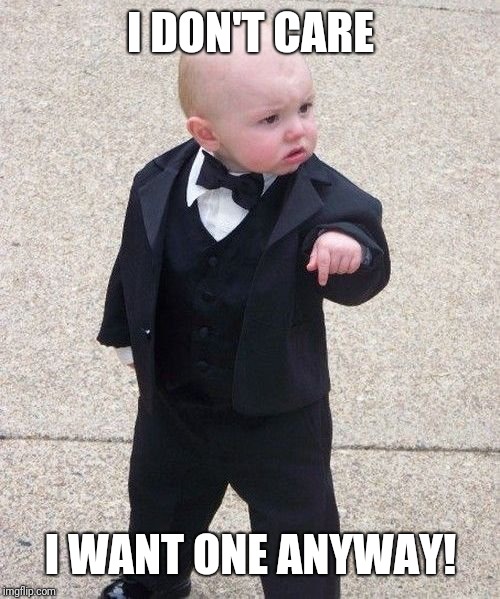 Baby Godfather Meme | I DON'T CARE I WANT ONE ANYWAY! | image tagged in memes,baby godfather | made w/ Imgflip meme maker