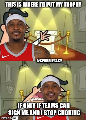 Carmelo Anthony still ringless | THIS IS WHERE I'D PUT MY TROPHY; @SPURSLEGACY_; IF ONLY IF TEAMS CAN SIGN ME AND I STOP CHOKING | image tagged in memes,this is where i'd put my trophy if i had one,carmelo anthony,nba,nba memes,championship | made w/ Imgflip meme maker