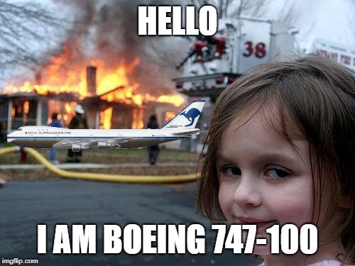 747-100 has a lot of problems | HELLO; I AM BOEING 747-100 | image tagged in memes,disaster girl,boeing 747,747-100,aircraft problems | made w/ Imgflip meme maker