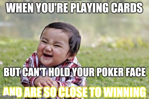 Evil Toddler |  WHEN YOU'RE PLAYING CARDS; BUT CAN'T HOLD YOUR POKER FACE; AND ARE SO CLOSE TO WINNING | image tagged in memes,evil toddler | made w/ Imgflip meme maker