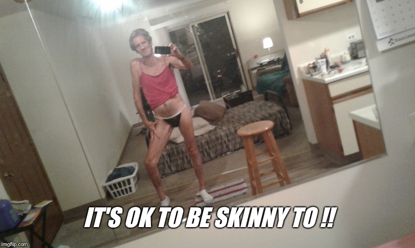 IT'S OK TO BE SKINNY TO !! | made w/ Imgflip meme maker