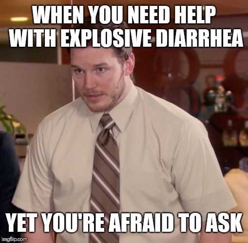 Afraid To Ask Andy Meme | WHEN YOU NEED HELP WITH EXPLOSIVE DIARRHEA; YET YOU'RE AFRAID TO ASK | image tagged in memes,afraid to ask andy | made w/ Imgflip meme maker