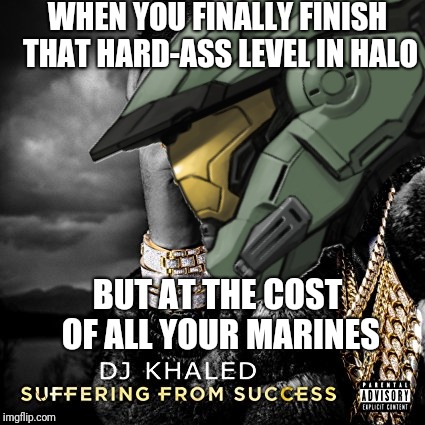Halo missions on legendary | WHEN YOU FINALLY FINISH THAT HARD-ASS LEVEL IN HALO; BUT AT THE COST OF ALL YOUR MARINES | image tagged in halo,reach,noble six,marines,dj khaled | made w/ Imgflip meme maker