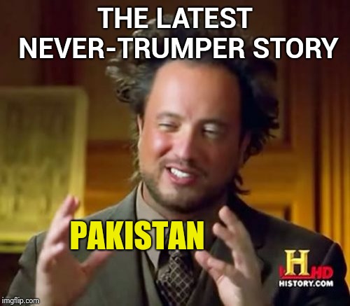 Ancient Aliens Meme | THE LATEST NEVER-TRUMPER STORY PAKISTAN | image tagged in memes,ancient aliens | made w/ Imgflip meme maker