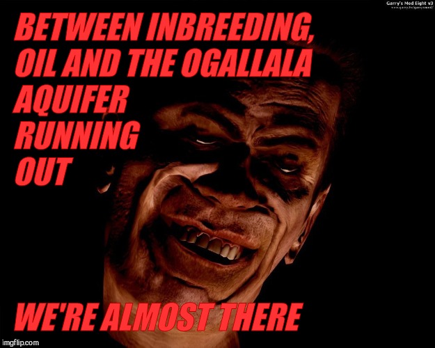 . red dark | BETWEEN INBREEDING, OIL AND THE OGALLALA AQUIFER 
                            RUNNING                      OUT WE'RE ALMOST THERE | image tagged in g-man from half-life | made w/ Imgflip meme maker