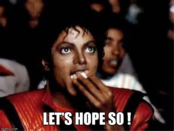 LET'S HOPE SO ! | image tagged in michael jackson popcorn | made w/ Imgflip meme maker