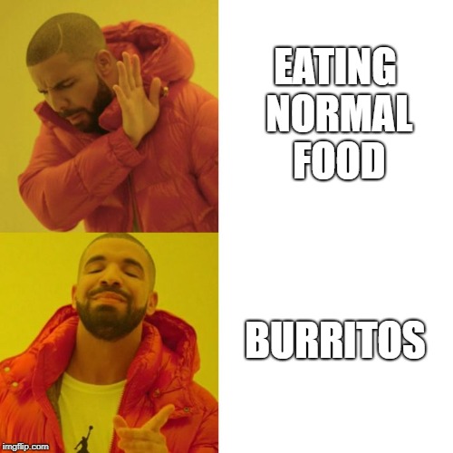 Drake Blank | EATING NORMAL FOOD; BURRITOS | image tagged in drake blank | made w/ Imgflip meme maker
