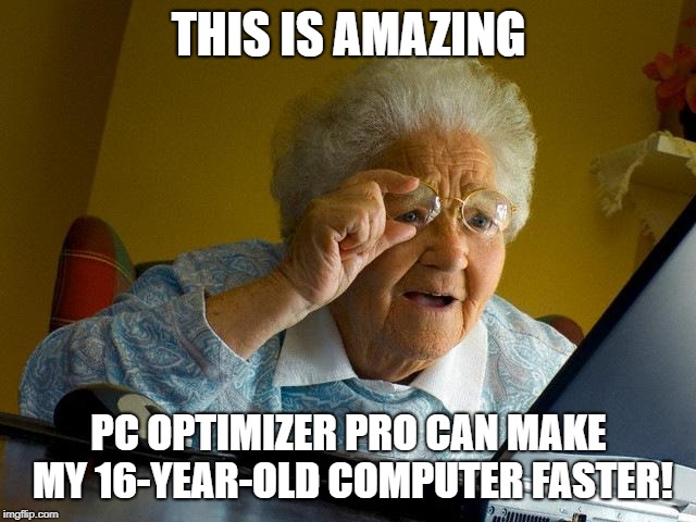 Grandma destroys her computer! | THIS IS AMAZING; PC OPTIMIZER PRO CAN MAKE MY 16-YEAR-OLD COMPUTER FASTER! | image tagged in memes,grandma finds the internet,grandma,funny,virus meme,virus | made w/ Imgflip meme maker