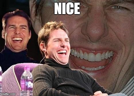 Tom Cruise laugh | NICE | image tagged in tom cruise laugh | made w/ Imgflip meme maker