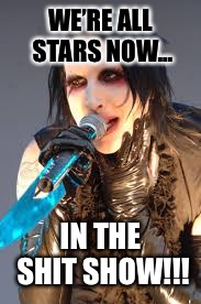 WE’RE ALL STARS NOW... IN THE SHIT SHOW!!! | image tagged in marilyn manson | made w/ Imgflip meme maker