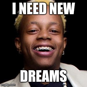 Silento |  I NEED NEW; DREAMS | image tagged in oof | made w/ Imgflip meme maker