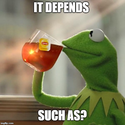 But That's None Of My Business Meme | IT DEPENDS SUCH AS? | image tagged in memes,but thats none of my business,kermit the frog | made w/ Imgflip meme maker