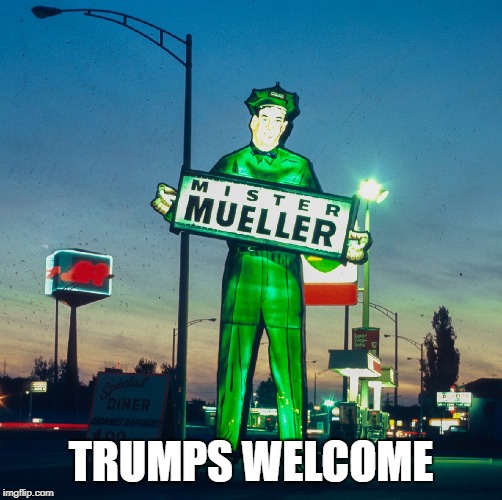 TRUMP MUELLER | TRUMPS WELCOME | image tagged in trump,mueller | made w/ Imgflip meme maker