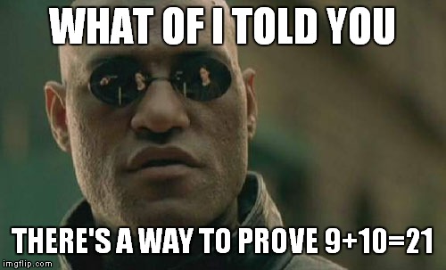 Matrix Morpheus Meme | WHAT OF I TOLD YOU; THERE'S A WAY TO PROVE 9+10=21 | image tagged in memes,matrix morpheus | made w/ Imgflip meme maker