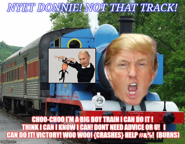 NYET DONNIE! NOT THAT TRACK! CHOO-CHOO I'M A BIG BOY TRAIN I CAN DO IT ! 
THINK I CAN I KNOW I CAN! DONT NEED ADVICE OR U!  
I CAN DO IT! VI | made w/ Imgflip meme maker