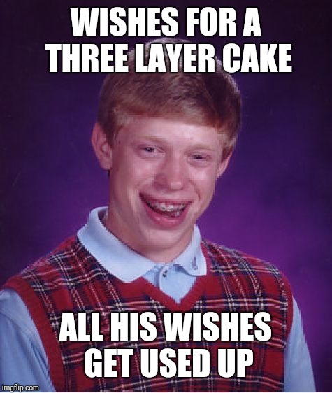 Bad Luck Brian Meme | WISHES FOR A THREE LAYER CAKE ALL HIS WISHES GET USED UP | image tagged in memes,bad luck brian | made w/ Imgflip meme maker