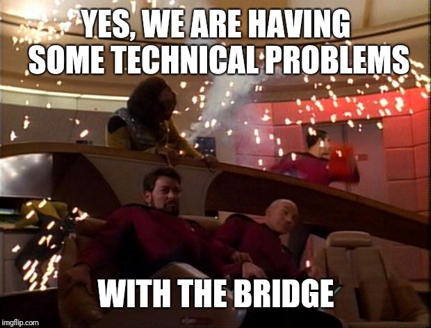 Star Trek Bridge Explosions | YES, WE ARE HAVING SOME TECHNICAL PROBLEMS WITH THE BRIDGE | image tagged in star trek bridge explosions | made w/ Imgflip meme maker