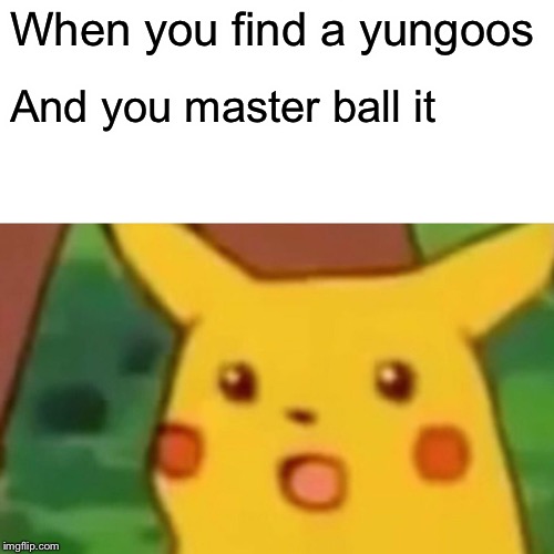 Surprised Pikachu | When you find a yungoos; And you master ball it | image tagged in memes,surprised pikachu | made w/ Imgflip meme maker