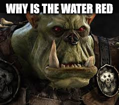 WHY IS THE WATER RED | made w/ Imgflip meme maker