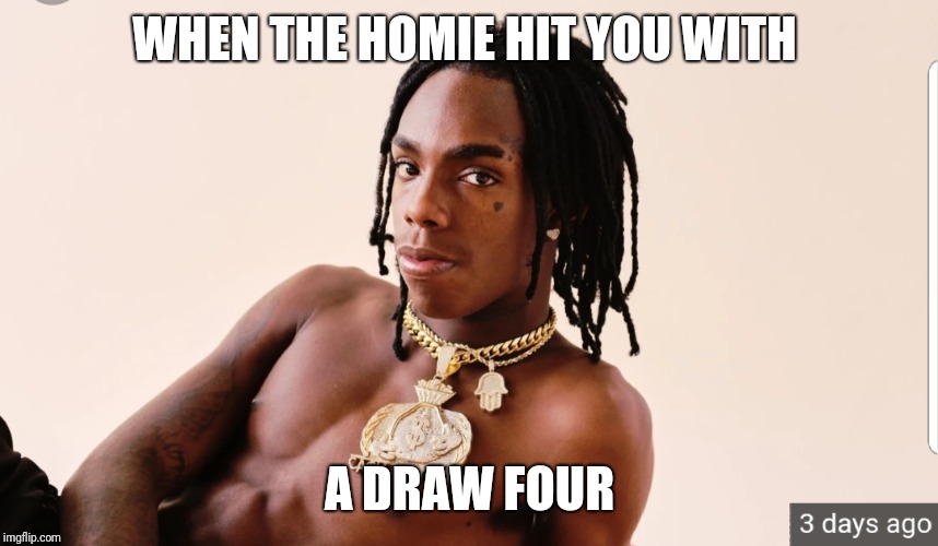 RIP | WHEN THE HOMIE HIT YOU WITH; A DRAW FOUR | image tagged in ynwmelly,melly,uno,draw four,rapper,best friends | made w/ Imgflip meme maker