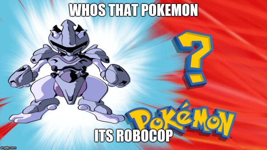 robocops in pokemon | WHOS THAT POKEMON; ITS ROBOCOP | image tagged in who is that pokemon | made w/ Imgflip meme maker