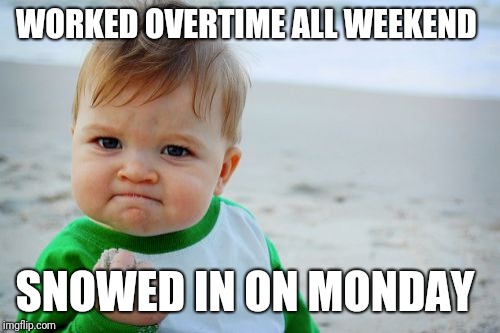 Guilt free Monday off  | WORKED OVERTIME ALL WEEKEND; SNOWED IN ON MONDAY | image tagged in memes,success kid original,union,ironworker,skunkdynamite,overtime | made w/ Imgflip meme maker