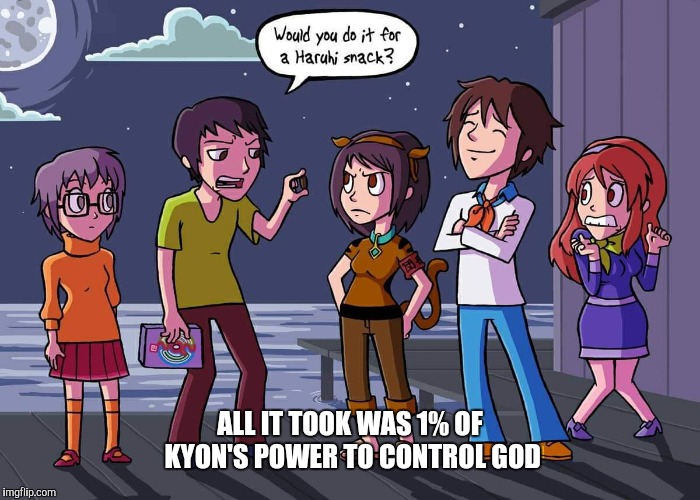ALL IT TOOK WAS 1% OF KYON'S POWER TO CONTROL GOD | image tagged in haruhi suzumiya | made w/ Imgflip meme maker