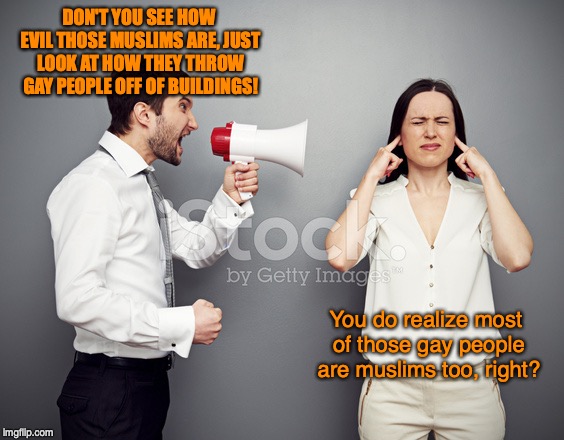 DON'T YOU SEE HOW EVIL THOSE MUSLIMS ARE, JUST LOOK AT HOW THEY THROW GAY PEOPLE OFF OF BUILDINGS! You do realize most of those gay people are muslims too, right? | image tagged in man with megaphone,muslims,lgbt | made w/ Imgflip meme maker
