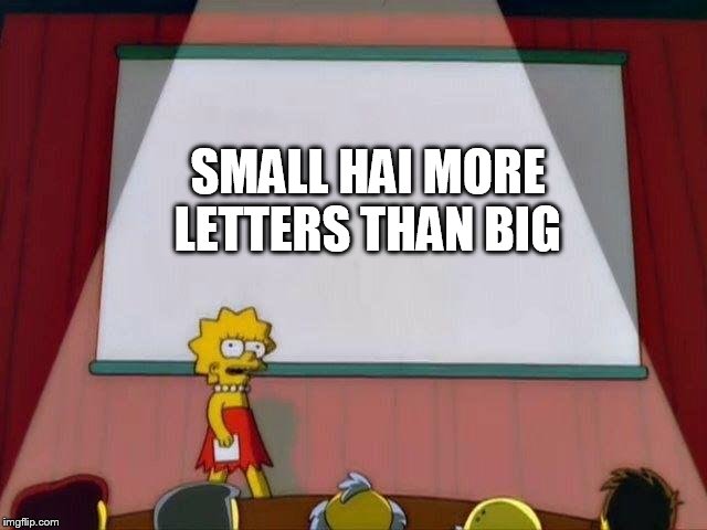 Isn't it ironic! | SMALL HAI MORE LETTERS THAN BIG | image tagged in lisa simpson's presentation,fun,meme | made w/ Imgflip meme maker